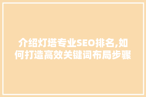 介绍灯塔专业SEO排名,如何打造高效关键词布局步骤