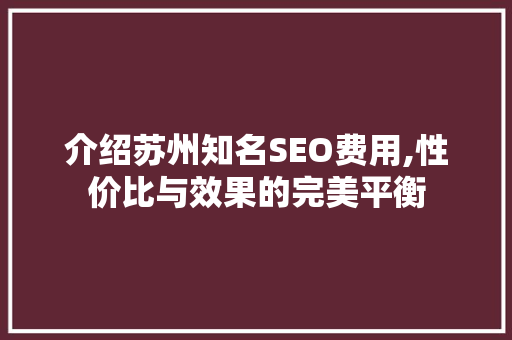 介绍苏州知名SEO费用,性价比与效果的完美平衡