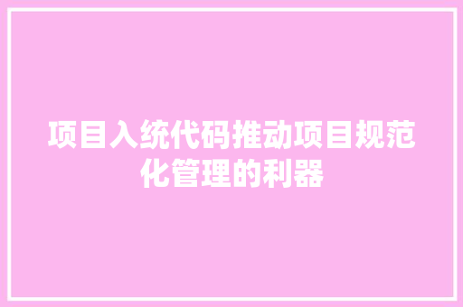 项目入统代码推动项目规范化管理的利器