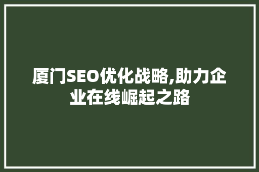 厦门SEO优化战略,助力企业在线崛起之路