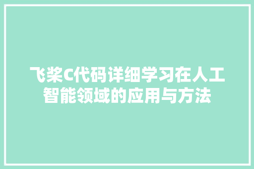 飞桨C代码详细学习在人工智能领域的应用与方法