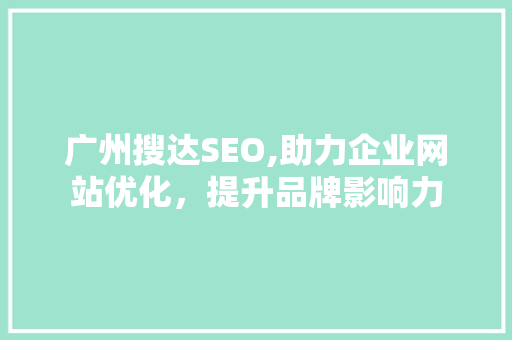 广州搜达SEO,助力企业网站优化，提升品牌影响力