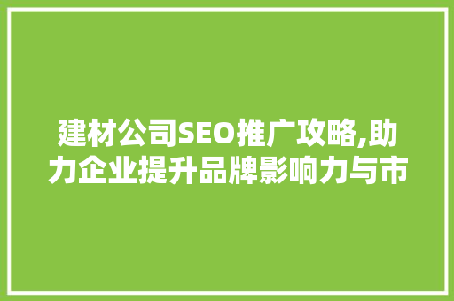 建材公司SEO推广攻略,助力企业提升品牌影响力与市场竞争力