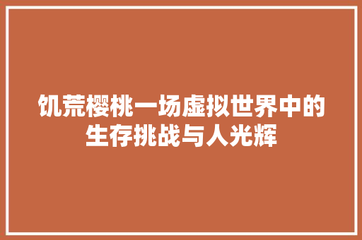 饥荒樱桃一场虚拟世界中的生存挑战与人光辉