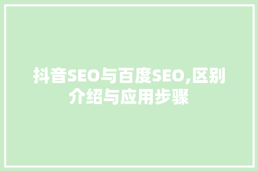 抖音SEO与百度SEO,区别介绍与应用步骤