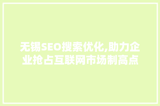 无锡SEO搜索优化,助力企业抢占互联网市场制高点