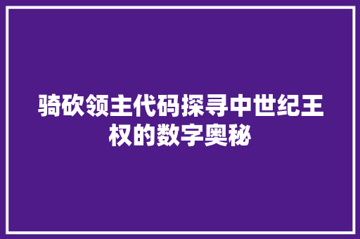 骑砍领主代码探寻中世纪王权的数字奥秘
