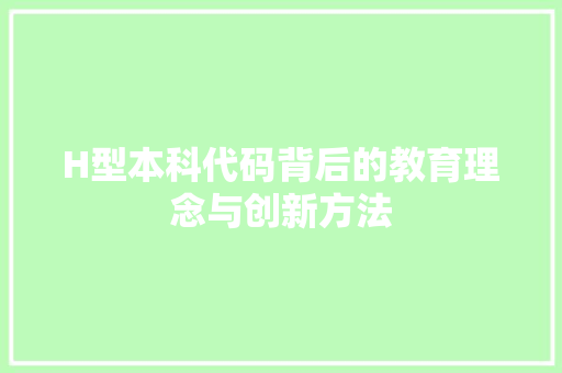 H型本科代码背后的教育理念与创新方法