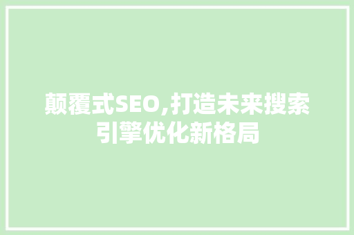 颠覆式SEO,打造未来搜索引擎优化新格局