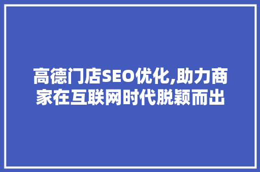 高德门店SEO优化,助力商家在互联网时代脱颖而出  第1张