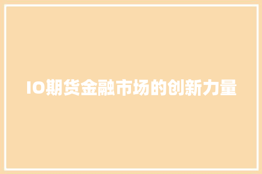 IO期货金融市场的创新力量
