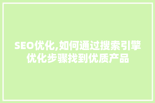 SEO优化,如何通过搜索引擎优化步骤找到优质产品