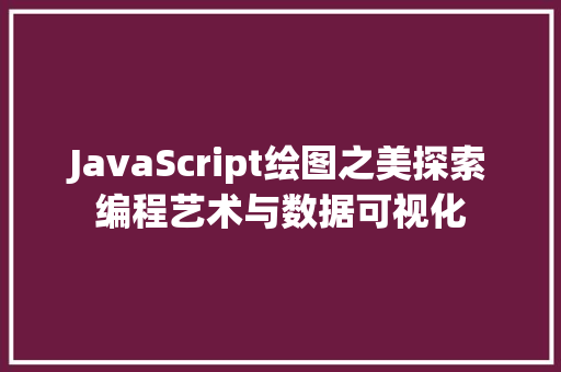 JavaScript绘图之美探索编程艺术与数据可视化