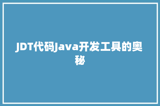 JDT代码Java开发工具的奥秘