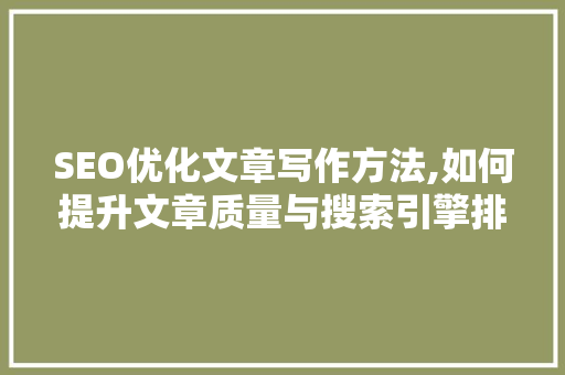SEO优化文章写作方法,如何提升文章质量与搜索引擎排名