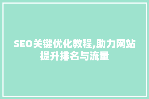 SEO关键优化教程,助力网站提升排名与流量