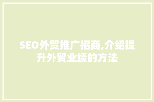 SEO外贸推广招商,介绍提升外贸业绩的方法