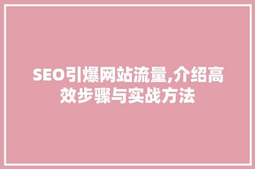 SEO引爆网站流量,介绍高效步骤与实战方法