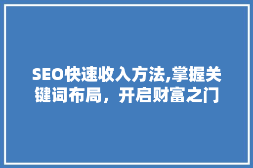 SEO快速收入方法,掌握关键词布局，开启财富之门