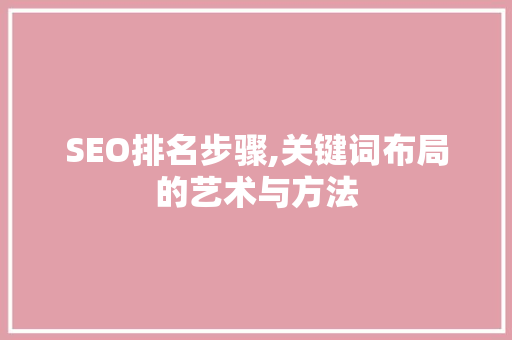 SEO排名步骤,关键词布局的艺术与方法