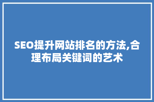 SEO提升网站排名的方法,合理布局关键词的艺术