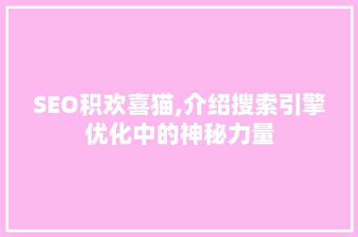 SEO积欢喜猫,介绍搜索引擎优化中的神秘力量
