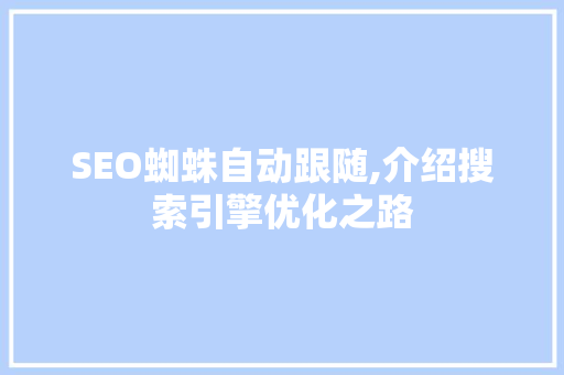 SEO蜘蛛自动跟随,介绍搜索引擎优化之路
