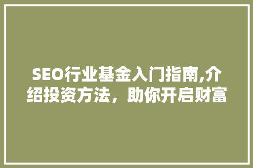 SEO行业基金入门指南,介绍投资方法，助你开启财富之门