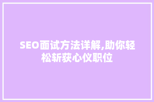 SEO面试方法详解,助你轻松斩获心仪职位