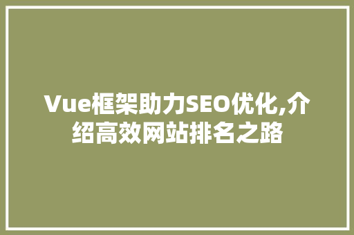 Vue框架助力SEO优化,介绍高效网站排名之路