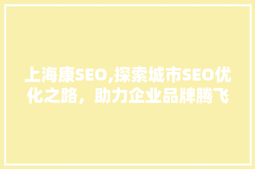 上海康SEO,探索城市SEO优化之路，助力企业品牌腾飞