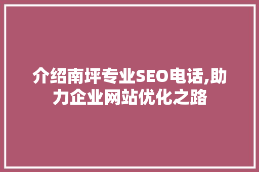 介绍南坪专业SEO电话,助力企业网站优化之路
