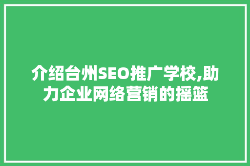 介绍台州SEO推广学校,助力企业网络营销的摇篮