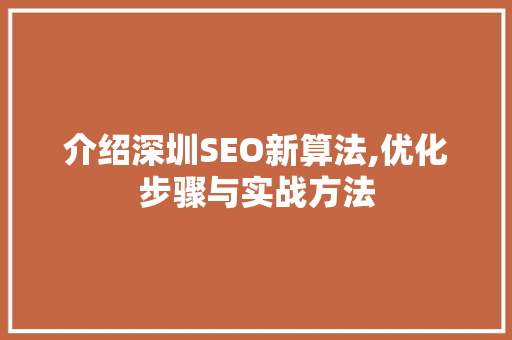 介绍深圳SEO新算法,优化步骤与实战方法