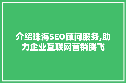 介绍珠海SEO顾问服务,助力企业互联网营销腾飞