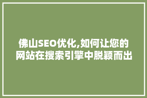 佛山SEO优化,如何让您的网站在搜索引擎中脱颖而出