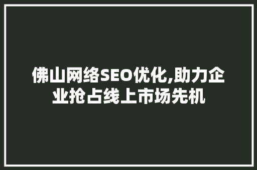 佛山网络SEO优化,助力企业抢占线上市场先机