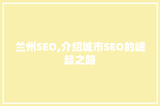 兰州SEO,介绍城市SEO的崛起之路