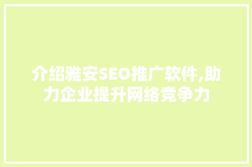 介绍雅安SEO推广软件,助力企业提升网络竞争力