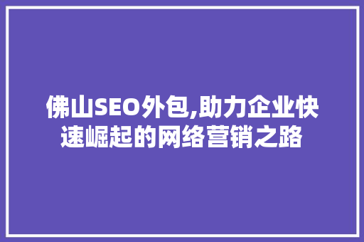佛山SEO外包,助力企业快速崛起的网络营销之路