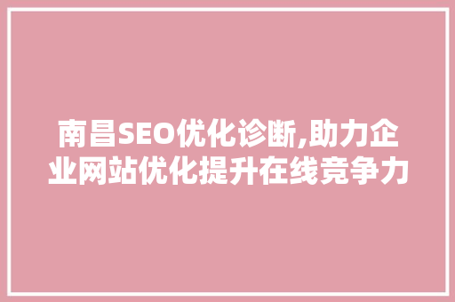 南昌SEO优化诊断,助力企业网站优化提升在线竞争力