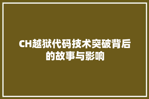 CH越狱代码技术突破背后的故事与影响