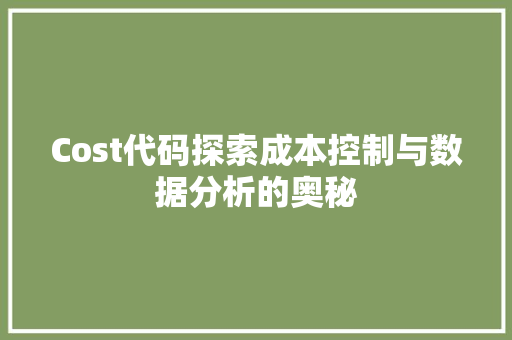 Cost代码探索成本控制与数据分析的奥秘