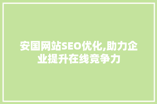 安国网站SEO优化,助力企业提升在线竞争力