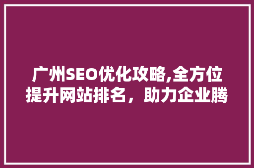 广州SEO优化攻略,全方位提升网站排名，助力企业腾飞