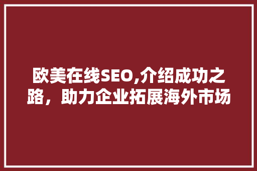 欧美在线SEO,介绍成功之路，助力企业拓展海外市场