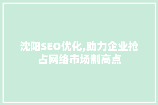 沈阳SEO优化,助力企业抢占网络市场制高点