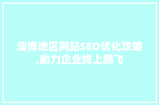 淄博地区网站SEO优化攻略,助力企业线上腾飞