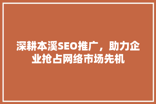 深耕本溪SEO推广，助力企业抢占网络市场先机