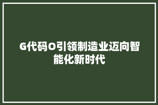G代码O引领制造业迈向智能化新时代
